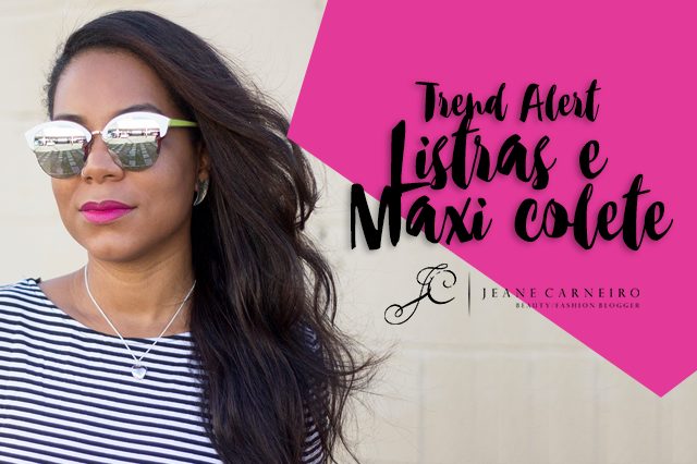 Trend alert: Listras e Maxi colete